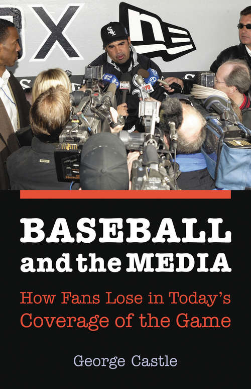 Book cover of Baseball and the Media: How Fans Lose in Today's Coverage of the Game