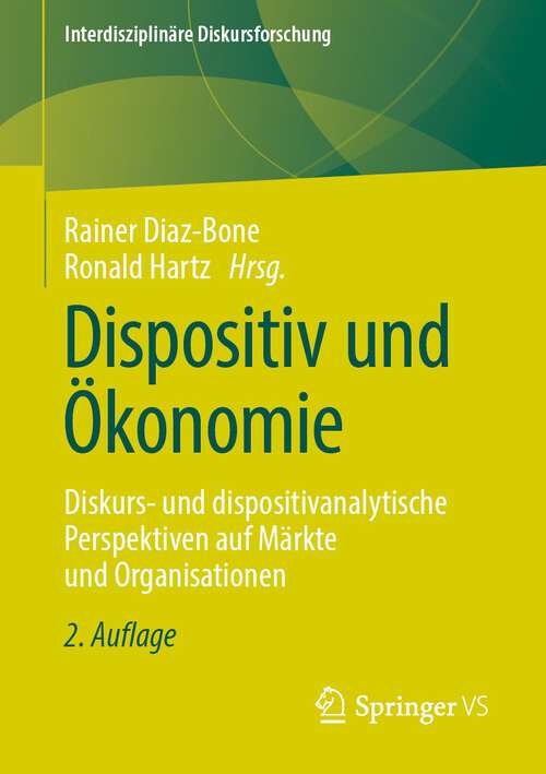 Book cover of Dispositiv und Ökonomie: Diskurs- und dispositivanalytische Perspektiven auf Märkte und Organisationen (2. Aufl. 2022) (Interdisziplinäre Diskursforschung)