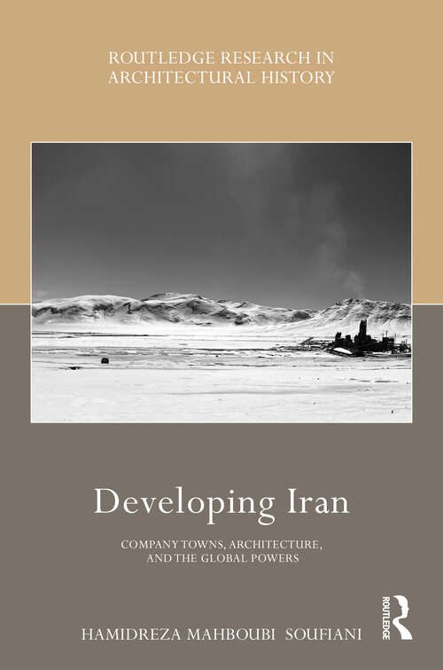 Book cover of Developing Iran: Company Towns, Architecture, and the Global Powers (Routledge Research in Architectural History)