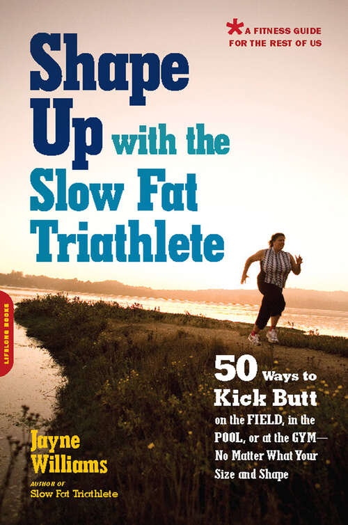 Book cover of Shape Up with the Slow Fat Triathlete: 50 Ways to Kick Butt on the Field, in the Pool, or at the Gym -- No Matter What Your Size and Shape