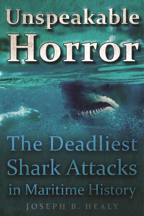 Book cover of Unspeakable Horror: The Deadliest Shark Attacks in Maritime History (Proprietary)