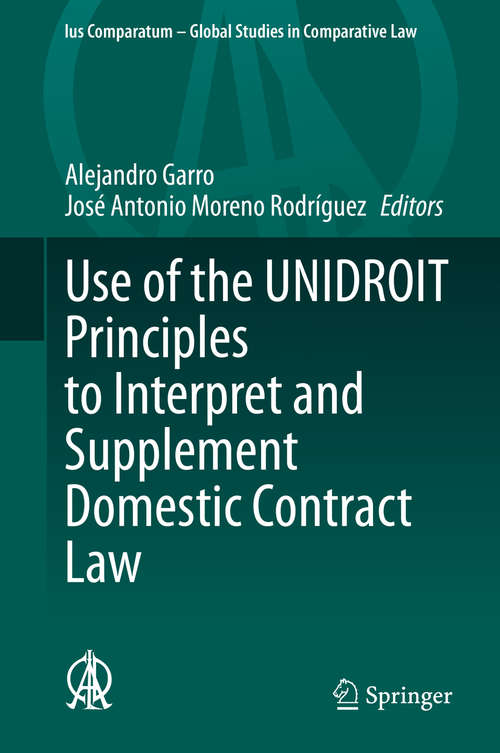 Use of the UNIDROIT Principles to Interpret and Supplement Domestic Contract Law (Ius Comparatum - Global Studies in Comparative Law #51)
