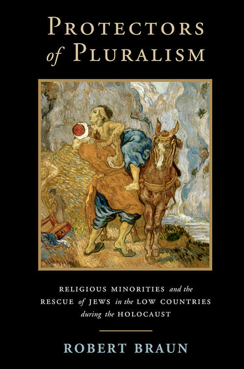Protectors of Pluralism: Religious Minorities and the Rescue of Jews in the Low Countries during the Holocaust (Cambridge Studies in Contentious Politics)