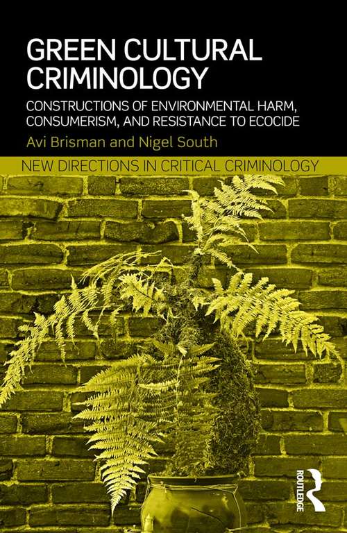 Green Cultural Criminology: Constructions of Environmental Harm, Consumerism, and Resistance to Ecocide (New Directions in Critical Criminology)