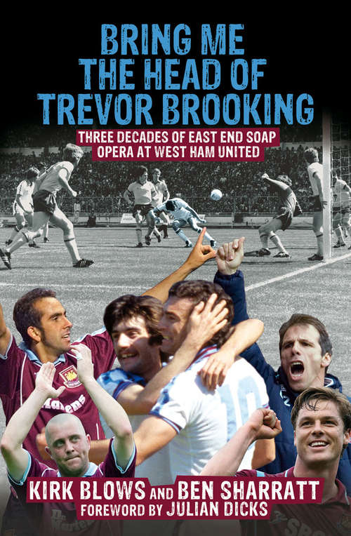Book cover of Bring Me the Head of Trevor Brooking: Three Decades of East End Soap Opera at West Ham United
