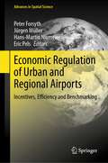 Economic Regulation of Urban and Regional Airports: Incentives, Efficiency and Benchmarking (Advances in Spatial Science)