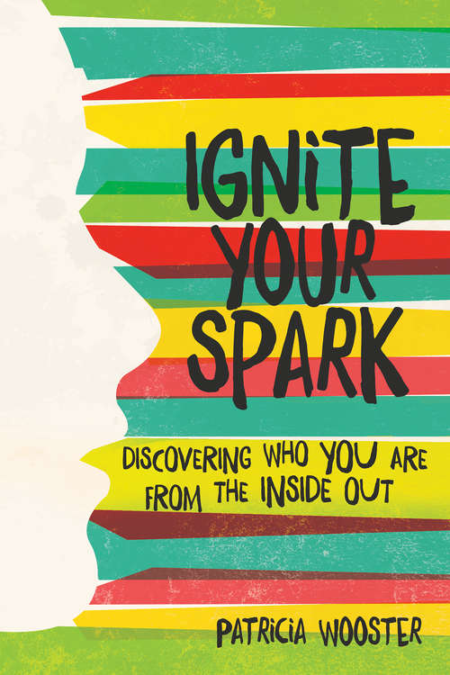 Book cover of Ignite Your Spark: Discovering Who You Are from the Inside Out