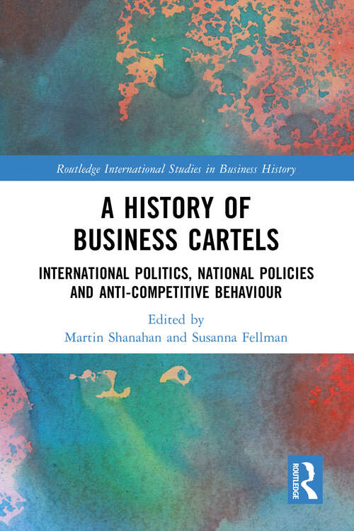 Book cover of A History of Business Cartels: International Politics, National Policies and Anti-Competitive Behaviour (Routledge International Studies in Business History)