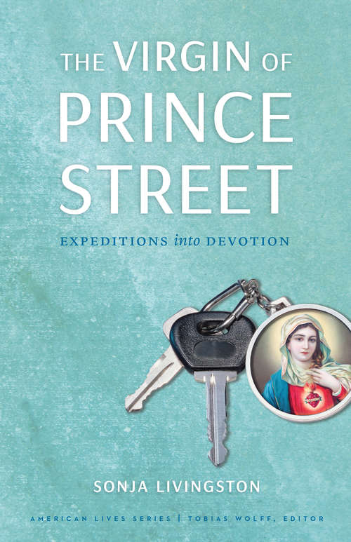 Book cover of The Virgin of Prince Street: Expeditions into Devotion (American Lives)