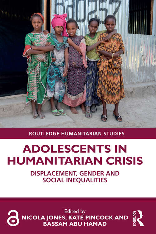 Adolescents in Humanitarian Crisis: Displacement, Gender and Social Inequalities (Routledge Humanitarian Studies)
