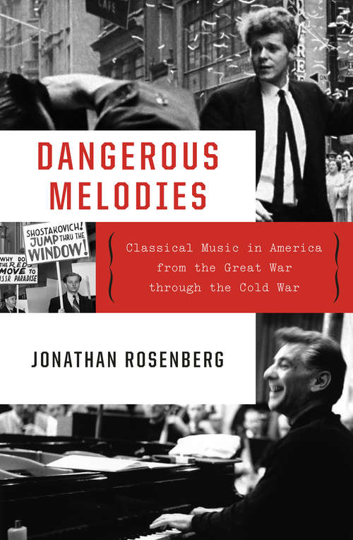 Dangerous Melodies: Classical Music In America From The Great War Through The Cold War