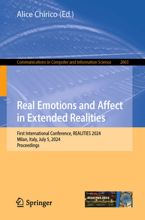 Book cover of Real Emotions and Affect in Extended Realities: First International Conference, REALITIES 2024, Milan, Italy, July 5, 2024, Proceedings (Communications in Computer and Information Science #2663)