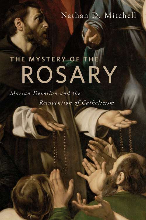 Book cover of The Mystery of the Rosary: Marian Devotion and the Reinvention of Catholicism