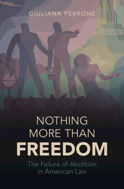 Book cover of Nothing More than Freedom: The Failure of Abolition in American Law (Studies in Legal History)