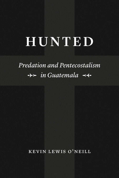 Book cover of Hunted: Predation and Pentecostalism in Guatemala (Class 200: New Studies in Religion)