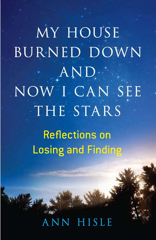 My House Burned Down and Now I Can See the Stars: Reflections on Losing and Finding