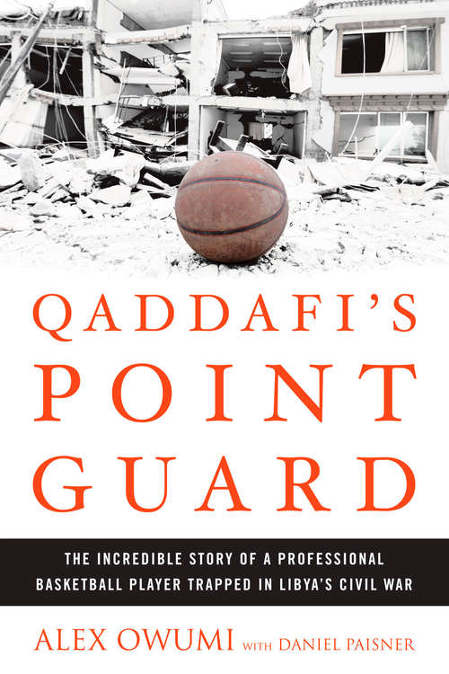 Qaddafi's Point Guard: The Incredible Story of a Professional Basketball Player Trapped in Libya's Civi l War