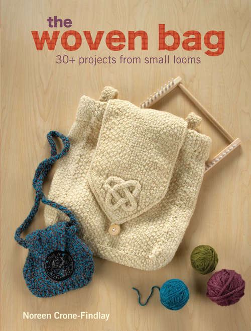Book cover of The Woven Bag: 30+ Projects From Small Looms