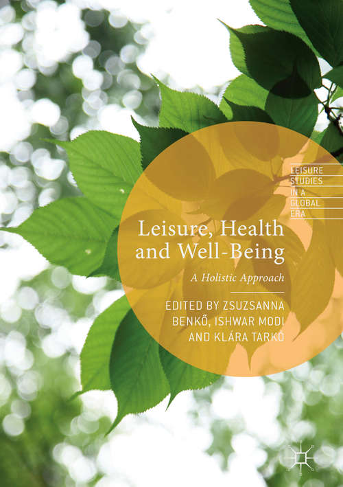 Book cover of Leisure, Health and Well-Being: A Holistic Approach (1st ed. 2017) (Leisure Studies in a Global Era)