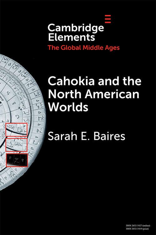 Cahokia and the North American Worlds (Elements in the Global Middle Ages)