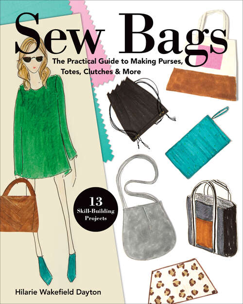 Book cover of Sew Bags: The Practical Guide to Making Purses, Totes, Clutches & More; 13 Skill-Building Projects