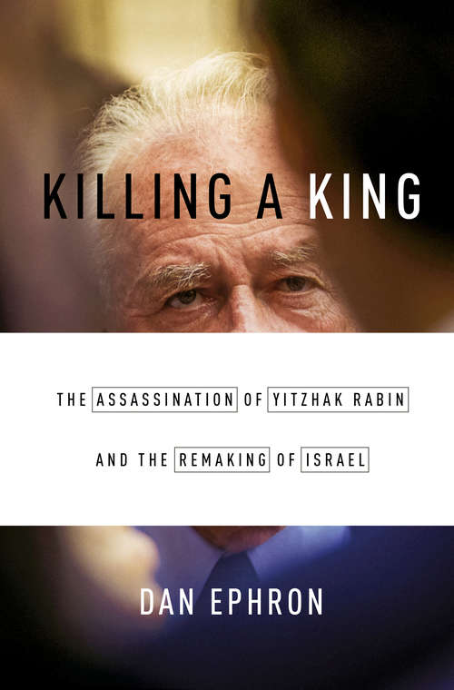 Book cover of Killing a King: The Assassination of Yitzhak Rabin and the Remaking of Israel