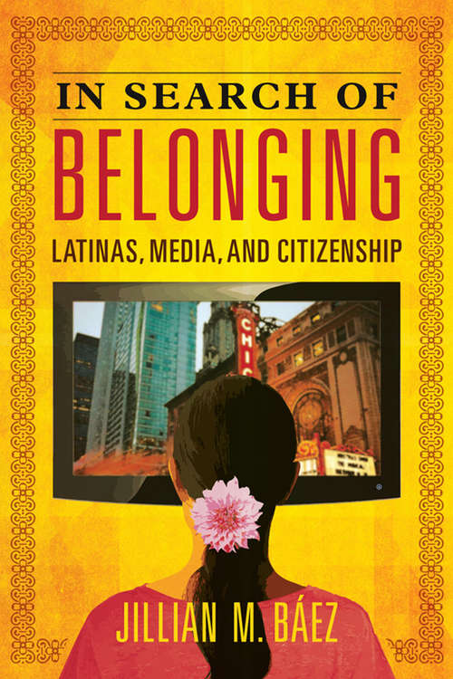 Book cover of In Search of Belonging: Latinas, Media, and Citizenship (Latinos in Chicago and Midwest)
