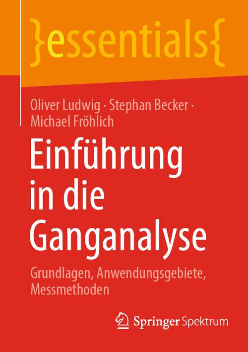 Einführung in die Ganganalyse: Grundlagen, Anwendungsgebiete, Messmethoden (essentials)