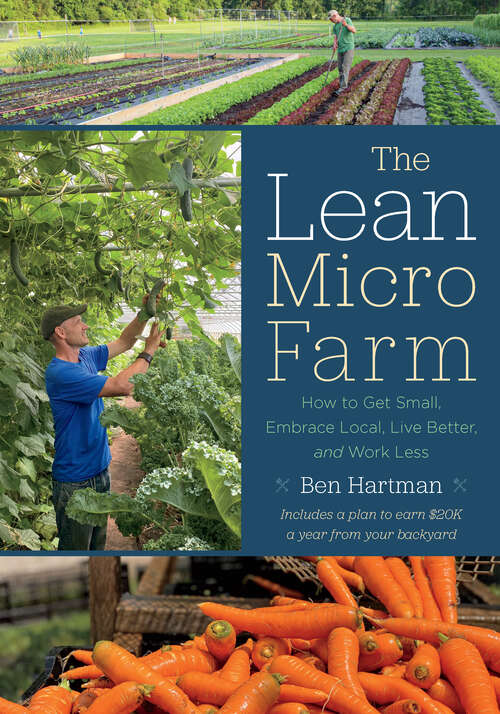 Book cover of The Lean Micro Farm: How to Get Small, Embrace Local, Live Better, and Work Less