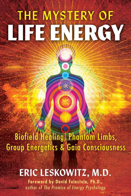 Book cover of The Mystery of Life Energy: Biofield Healing, Phantom Limbs, Group Energetics, and Gaia Consciousness