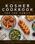 Kosher Cookbook for the Family: 75 Recipes to Make at Home