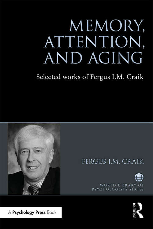 Memory, Attention, and Aging: Selected Works of Fergus I. M. Craik (World Library of Psychologists)