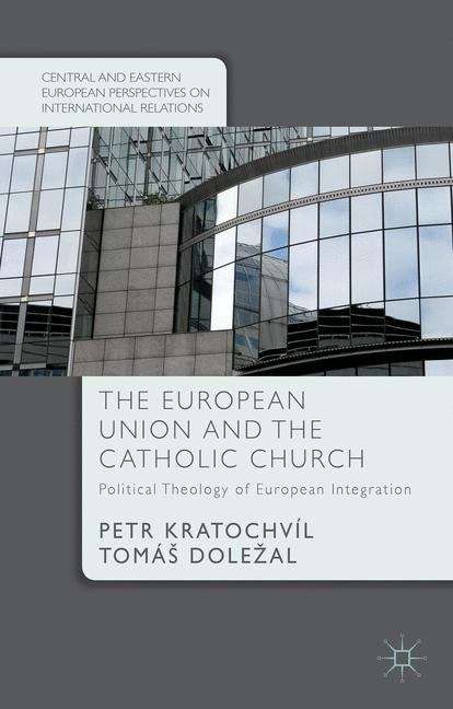 Book cover of The European Union and the Catholic Church: Political Theology of European Integration