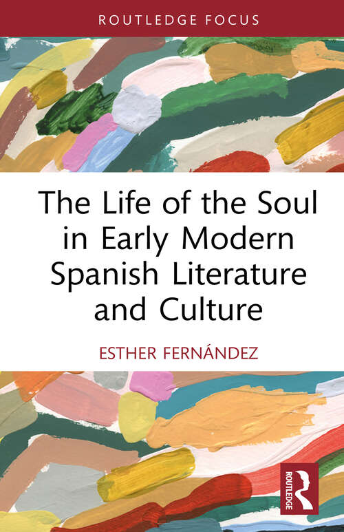Book cover of The Life of the Soul in Early Modern Spanish Literature and Culture (1) (Routledge Focus on Literature)
