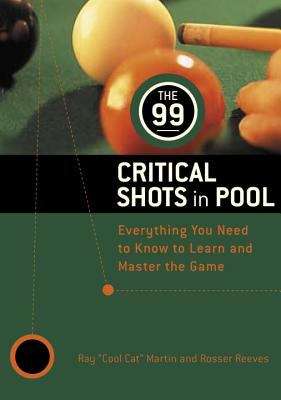 The 99 Critical Shots in Pool: Everything You Need to Know to Learn and Master the Game