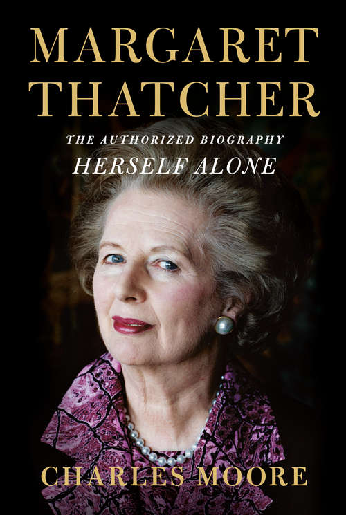 Margaret Thatcher: The Authorized Biography: Herself Alone