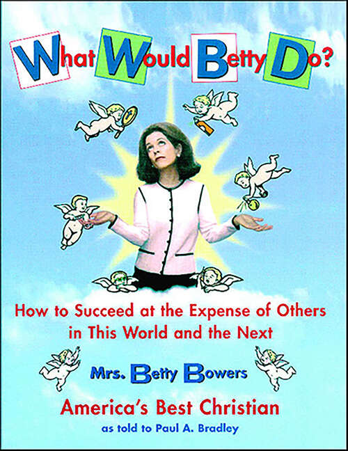 Book cover of What Would Betty Do?: How to Succeed at the Expense of Others in This World and the Next
