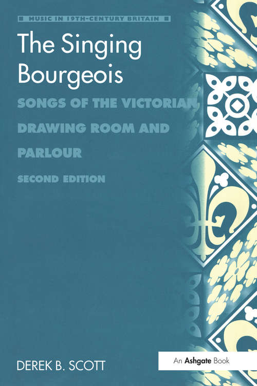 The Singing Bourgeois: Songs of the Victorian Drawing Room and Parlour (Music In Nineteenth-century Britain Ser.)