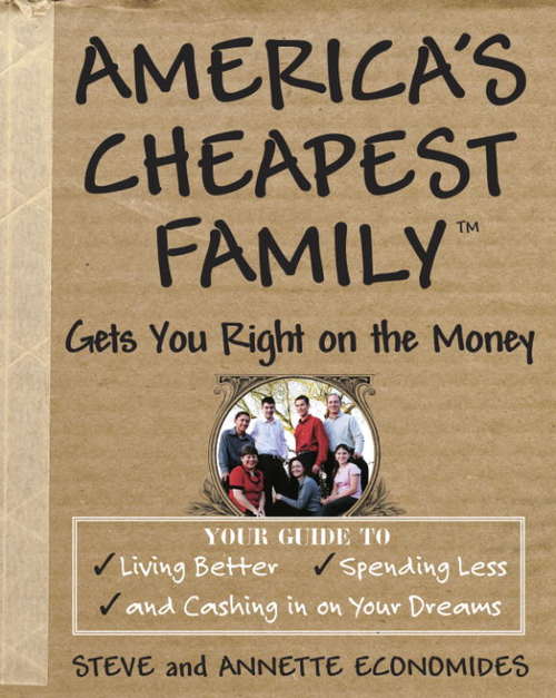 Book cover of America's Cheapest Family Gets You Right on the Money: Your Guide to Living Better, Spending Less, and Cashing In on Your Dreams