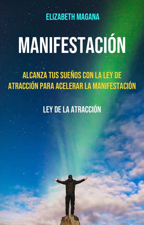Book cover of Manifestación: Alcanza Tus Sueños Con La Ley De Atracción Para Acelerar La Manifestación