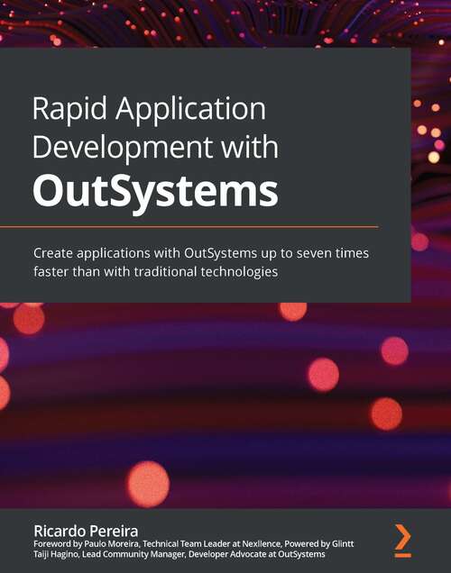 Rapid Application Development with OutSystems: Create applications with OutSystems up to seven times faster than with traditional technologies