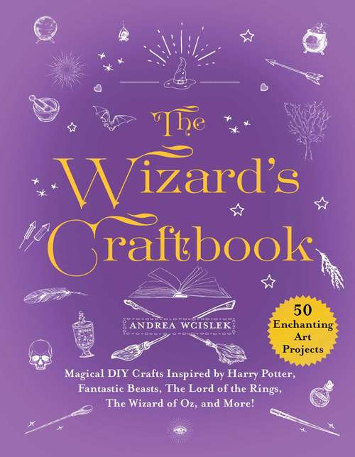 Book cover of The Wizard's Craftbook: Magical DIY Crafts Inspired by Harry Potter, Fantastic Beasts, The Lord of the Rings, The Wizard of Oz, and More!
