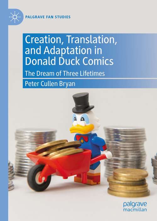 Creation, Translation, and Adaptation in Donald Duck Comics: The Dream of Three Lifetimes (Palgrave Fan Studies)