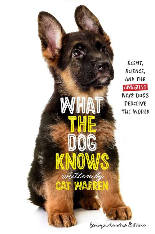 Book cover of What the Dog Knows Young Readers Edition: Scent, Science, and the Amazing Ways Dogs Perceive the World