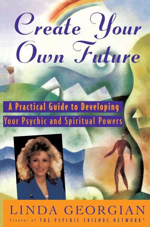 Book cover of Create Your Own Future: A Practical Guide to Developing Your Psychic and Spiritual Powers