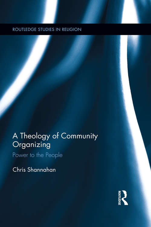 Book cover of A Theology of Community Organizing: Power to the People (Routledge Studies in Religion)