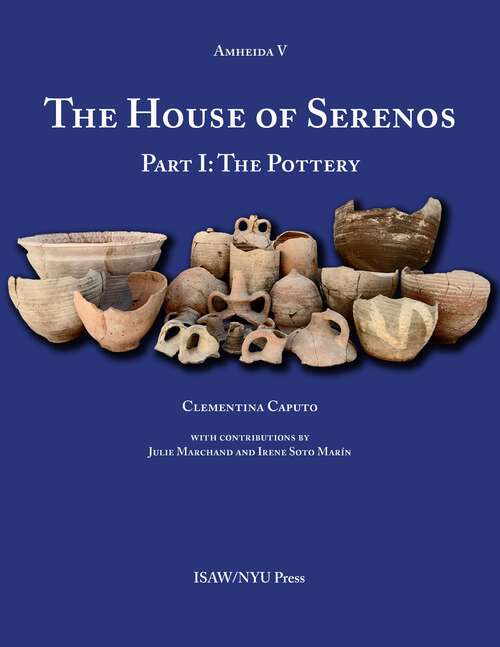 Book cover of The House of Serenos, Part I: The Pottery (Amheida V) (ISAW Monographs #10)