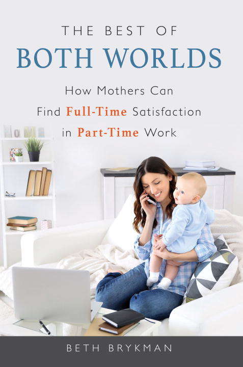 Book cover of The Best of Both Worlds: How Mothers Can Find Full-time Satisfaction in Part-time Work