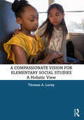 A Compassionate Vision for Elementary Social Studies: A Holistic View