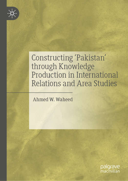 Constructing 'Pakistan' through Knowledge Production in International Relations and Area Studies